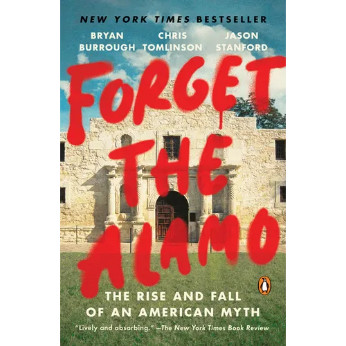 Forget the Alamo: The Rise and Fall of an American Myth - Paperback