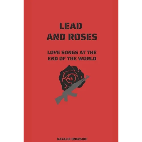 Lead and Roses: Love Songs at the End of the World - Paperback