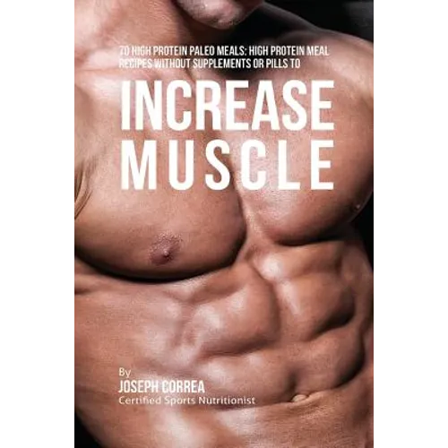 70 High Protein Paleo Meals: High Protein Meal Recipes Without Supplements or Pills to Increase Muscle - Paperback