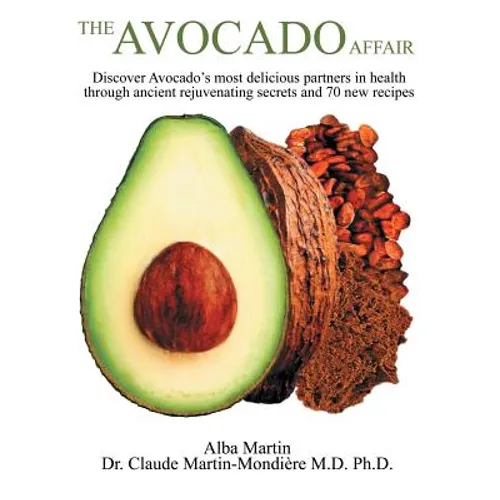 The Avocado Affair: Discover Avocado's Most Delicious Partners in Health Through Ancient Rejuvenating Secrets and 70 New Recipes - Paperback