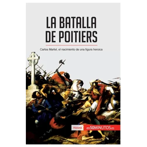 La batalla de Poitiers: Carlos Martel, el nacimiento de una figura heroica - Paperback