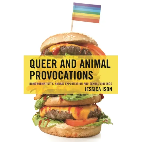 Queer and Animal Provocations: Homonormativity, Animal Exploitation and Sexual Violence - Hardcover