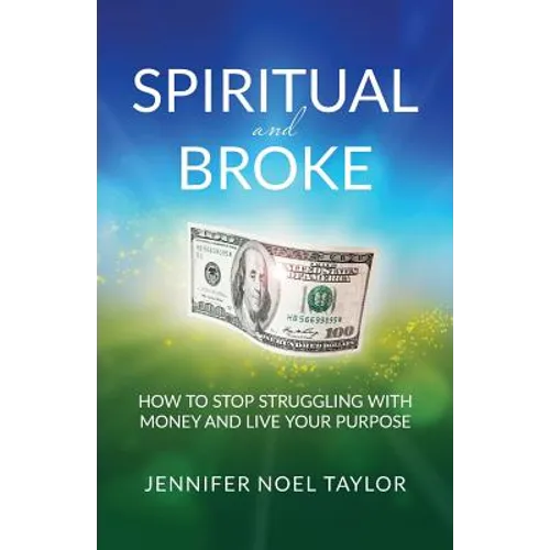 Spiritual and Broke: How to Stop Struggling with Money and Live Your Purpose - Paperback