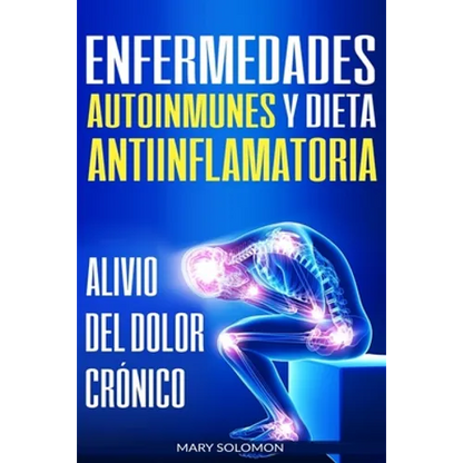 Enfermedades autoinmunes y dieta antiinflamatoria: Alivio del dolor crónico / Autoimmune Disease Anti-inflammatory Diet: Chronic Pain Relief (Libro en - Paperback
