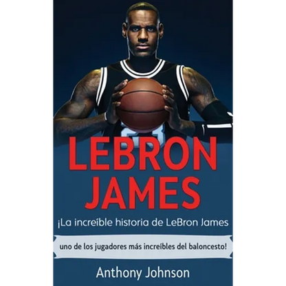 LeBron James: ¡La increíble historia de LeBron James - uno de los jugadores más increíbles del baloncesto! - Hardcover
