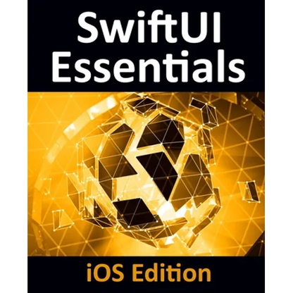 SwiftUI Essentials - iOS Edition: Learn to Develop iOS Apps Using SwiftUI, Swift 5 and Xcode 11 - Paperback