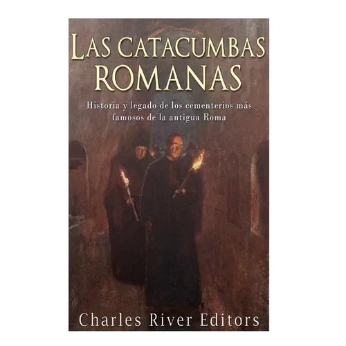 Las catacumbas romanas: Historia y legado de los cementerios más famosos de la antigua Roma - Paperback
