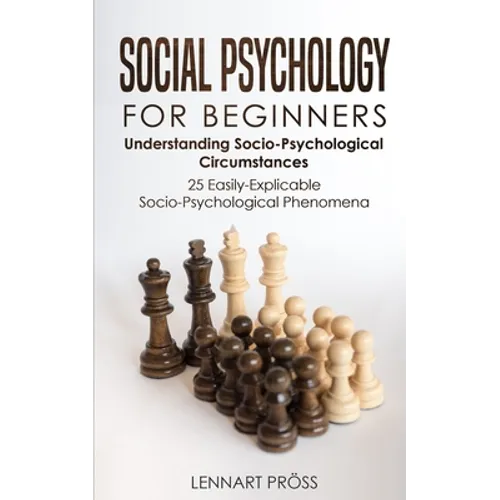 Social Psychology for Beginners: Understanding Socio- Psychological Circumstances - 25 Easily-Explicable Socio-Psychological Phenomena - Paperback