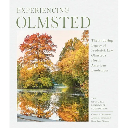 Experiencing Olmsted: The Enduring Legacy of Frederick Law Olmsted's North American Landscapes - Hardcover
