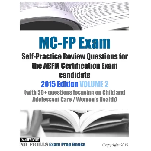 MC-FP Exam Self-Practice Review Questions for the ABFM Certification Exam candidate: 2015 Edition VOLUME 2 (with 50+ questions focusing on Child and A - Paperback
