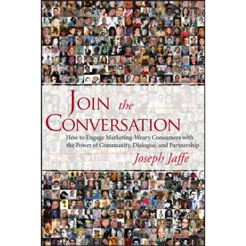 Join the Conversation: How to Engage Marketing-Weary Consumers with the Power of Community, Dialogue, and Partnership - Hardcover