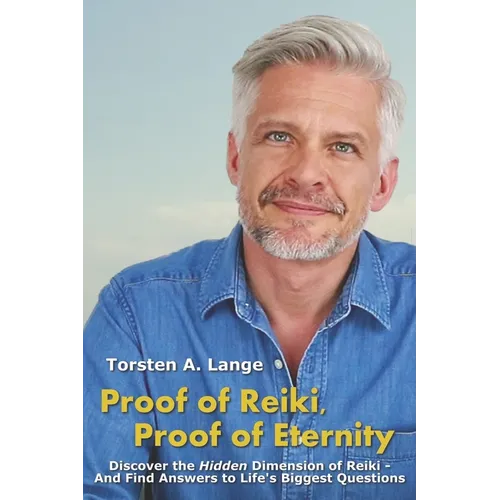 Proof of Reiki, Proof of Eternity: Discover the Hidden Dimension of Reiki - And Find Answers to Life's Biggest Questions - Paperback