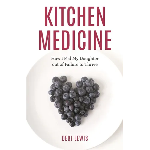 Kitchen Medicine: How I Fed My Daughter Out of Failure to Thrive - Hardcover