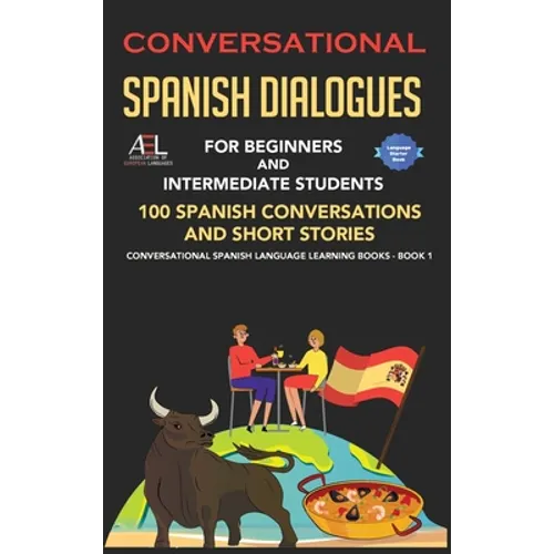 Conversational Spanish Dialogues for Beginners and Intermediate Students: 100 Spanish Conversations and Short Stories Conversational Spanish Language - Hardcover