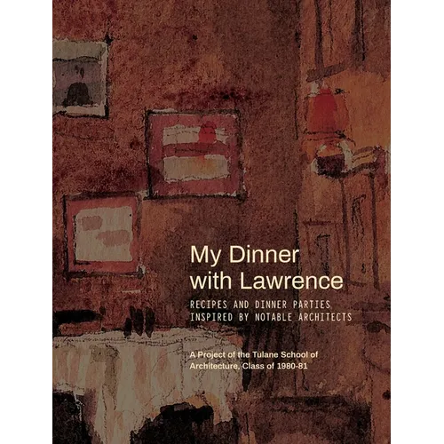 My Dinner with Lawrence: Recipes and Dinner Parties Inspired By Notable Architects - Hardcover