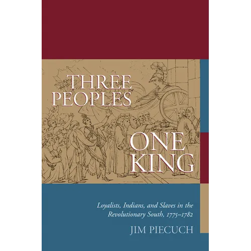 Three Peoples, One King: Loyalists, Indians, and Slaves in the American Revolutionary South, 1775-1782 - Paperback
