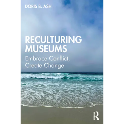 Reculturing Museums: Embrace Conflict, Create Change - Paperback
