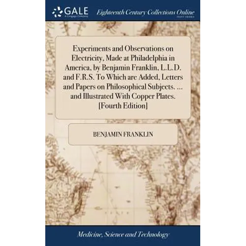 Experiments and Observations on Electricity, Made at Philadelphia in America, by Benjamin Franklin, L.L.D. and F.R.S. To Which are Added, Letters and - Hardcover