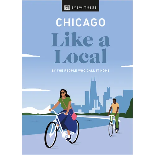 Chicago Like a Local: By the People Who Call It Home - Hardcover