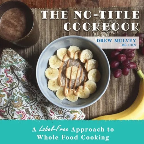 The No-Title Cookbook: A Label-Free Approach to Whole Food Cooking - Paperback