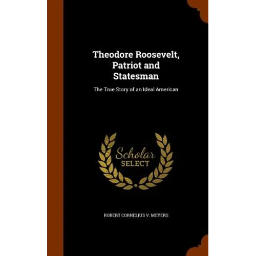 Theodore Roosevelt, Patriot and Statesman: The True Story of an Ideal American - Hardcover