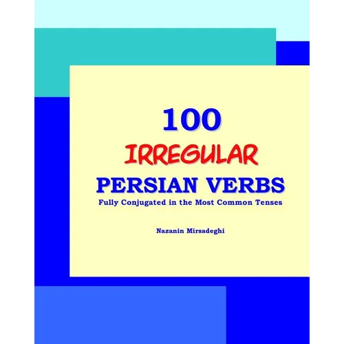 100 IRREGULAR Persian Verbs (Fully Conjugated in the Most Common Tenses)(Farsi-English Bi-lingual Edition) - Paperback