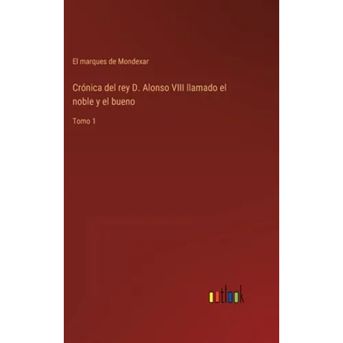 Crónica del rey D. Alonso VIII llamado el noble y el bueno: Tomo 1 - Hardcover