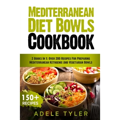 Mediterranean Diet Bowls Cookbook: 2 Books In 1: Over 200 Recipes For Preparing Mediterranean Ketogenic And Vegetarian Bowls - Paperback
