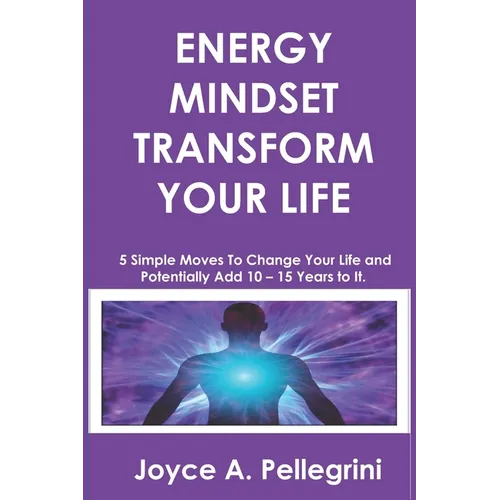 Energy Mindset Transform Your Life: A Holistic Approach to Health & Wellness Through Shifting Your Energy, Mindset, and Begin to Transform While You E - Paperback