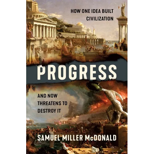 Progress: How One Idea Built Civilization and Now Threatens to Destroy It - Hardcover