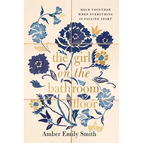 The Girl on the Bathroom Floor: Held Together When Everything Is Falling Apart - Hardcover