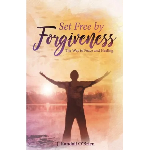 Set Free by Forgiveness: The Way to Peace and Healing - Paperback