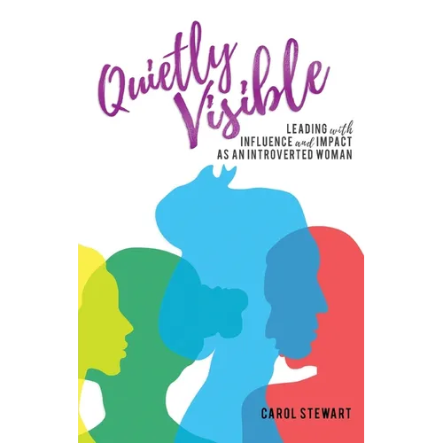 Quietly Visible: Leading with Influence and Impact as an Introverted Woman - Paperback
