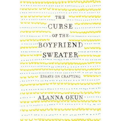 The Curse of the Boyfriend Sweater: Essays on Crafting - Paperback