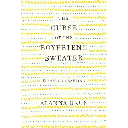 The Curse of the Boyfriend Sweater: Essays on Crafting - Paperback