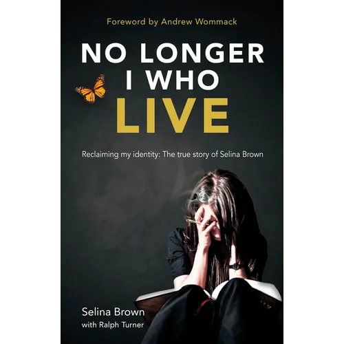 No Longer I Who Live: Reclaiming my identity - the inspirational true story of Selina Brown - Paperback