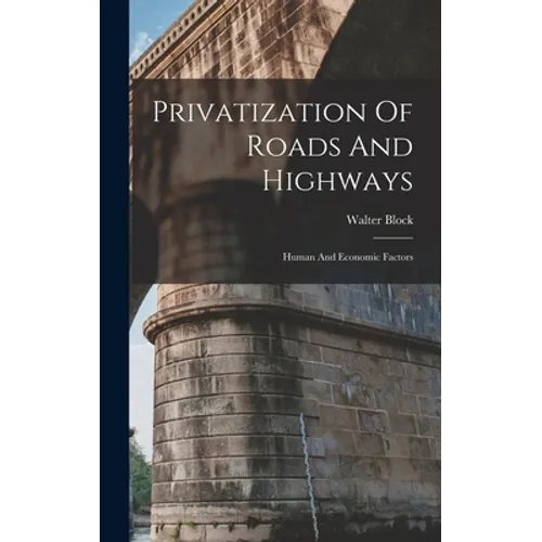 Privatization Of Roads And Highways: Human And Economic Factors - Hardcover