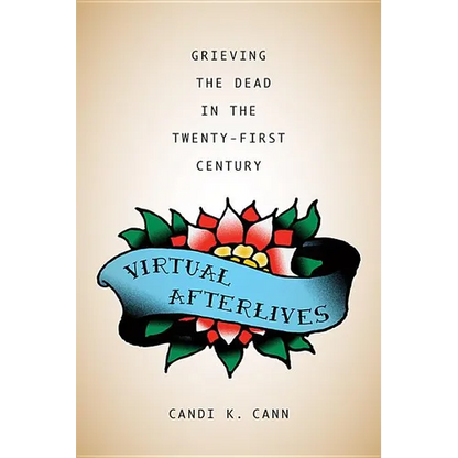 Virtual Afterlives: Grieving the Dead in the Twenty-First Century - Paperback