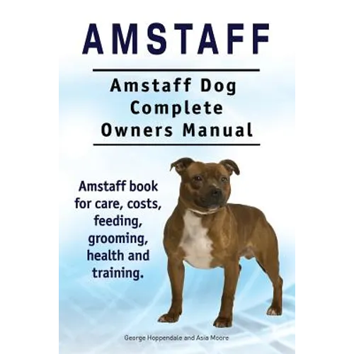 Amstaff. Amstaff Dog Complete Owners Manual. Amstaff book for care, costs, feeding, grooming, health and training. - Paperback
