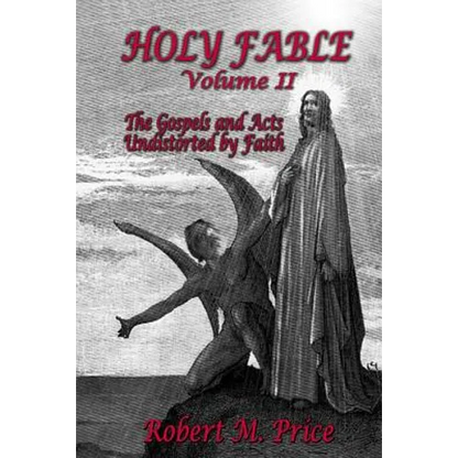 Holy Fable Volume 2: The Gospels and Acts Undistorted by Faith - Paperback