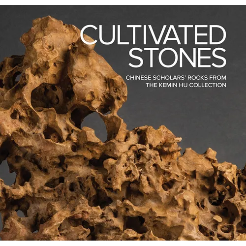 Cultivated Stones: Chinese Scholars' Rocks from the Kemin Hu Collection - Hardcover