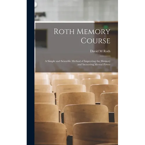 Roth Memory Course: a Simple and Scientific Method of Improving the Memory and Increasing Mental Power - Hardcover