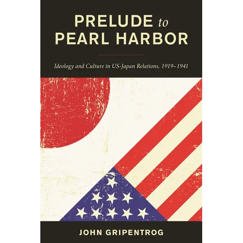 Prelude to Pearl Harbor: Ideology and Culture in Us-Japan Relations, 1919-1941 - Paperback
