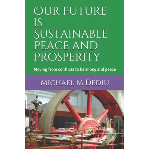 Our Future is Sustainable Peace and Prosperity: Moving from conflicts to harmony and peace - Paperback