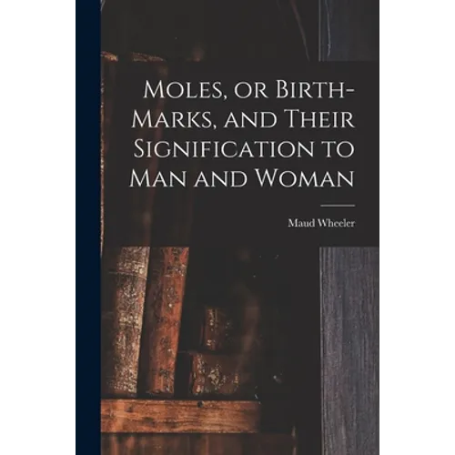 Moles, or Birth-marks, and Their Signification to Man and Woman - Paperback