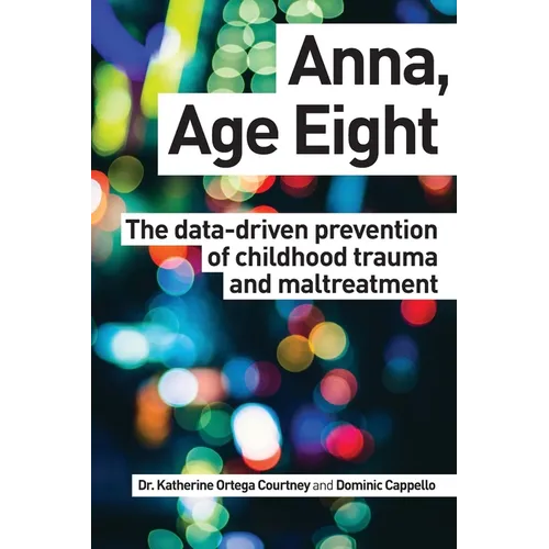 Anna, Age Eight: The data-driven prevention of childhood trauma and maltreatment - Paperback
