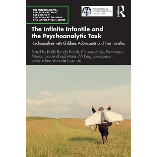The Infinite Infantile and the Psychoanalytic Task: Psychoanalysis with Children, Adolescents and Their Families - Paperback