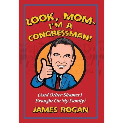 "Look Mom! I'm a Congressman": (And Other Shames I Brought on My Family) - Hardcover