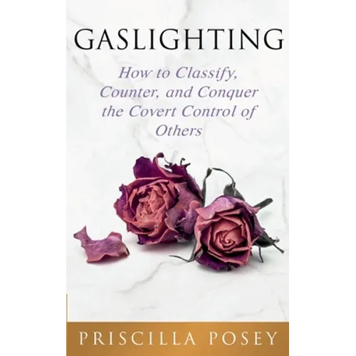 Gaslighting: How to Classify, Counter, and Conquer the Covert Control of Others - Paperback
