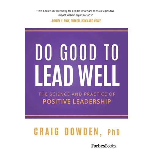 Do Good to Lead Well: The Science and Practice of Positive Leadership - Hardcover